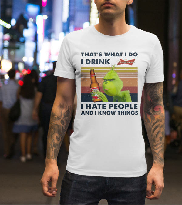 THAT'S WHAT I DO I DRINK BUDWEISER I HATE PEOPLE AND I KNOW THINGS T-Shirt
