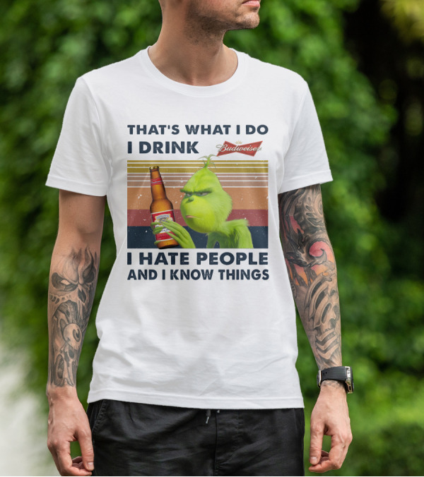 THAT'S WHAT I DO I DRINK BUDWEISER I HATE PEOPLE AND I KNOW THINGS T-Shirt