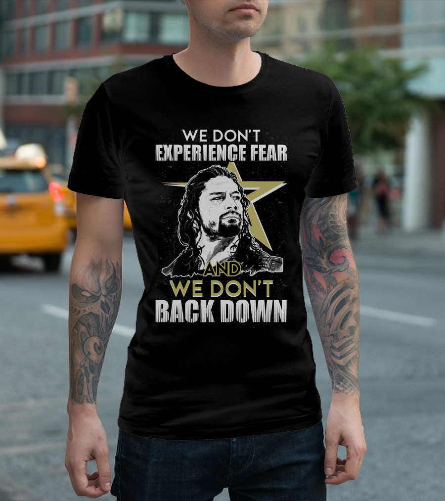 Roman Reigns: We Don't Experience Fear and We Don't Back Down Bold Star T-Shirt