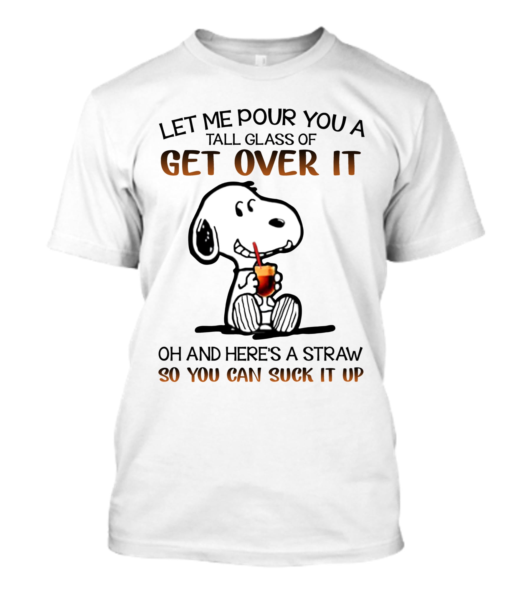 Let Me Pour You A Tall Glass Of Get Over It Snoopy Here's A Straw So You Can Suck It Up T-Shirt