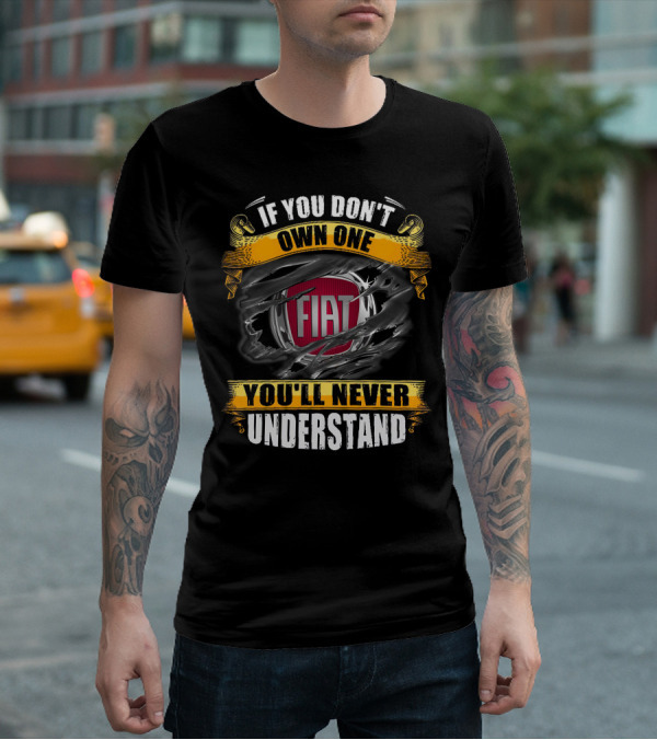 If You Don't Own One Fiat You'll Never Understand T-Shirt