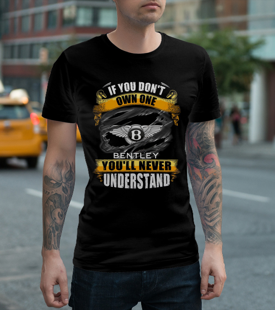 If You Don't Own One Bentley You'll Never Understand T-Shirt