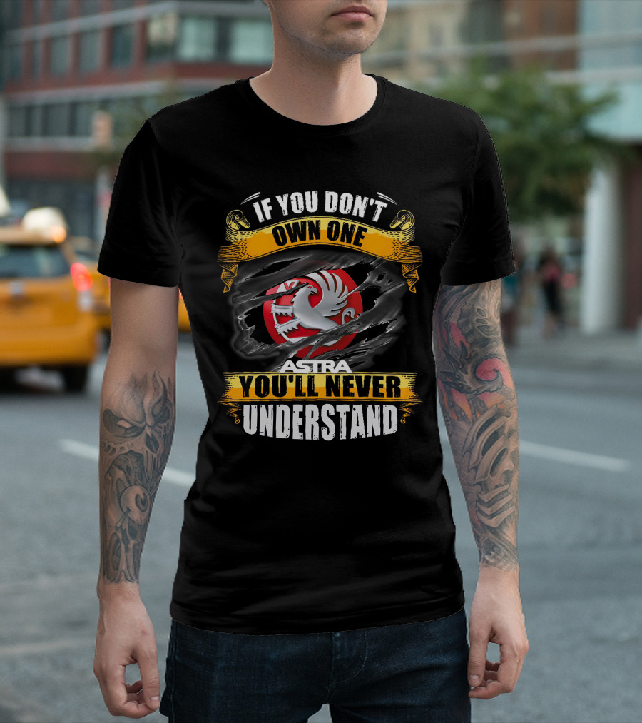 If You Don't Own One Astra You'll Never Understand T-Shirt
