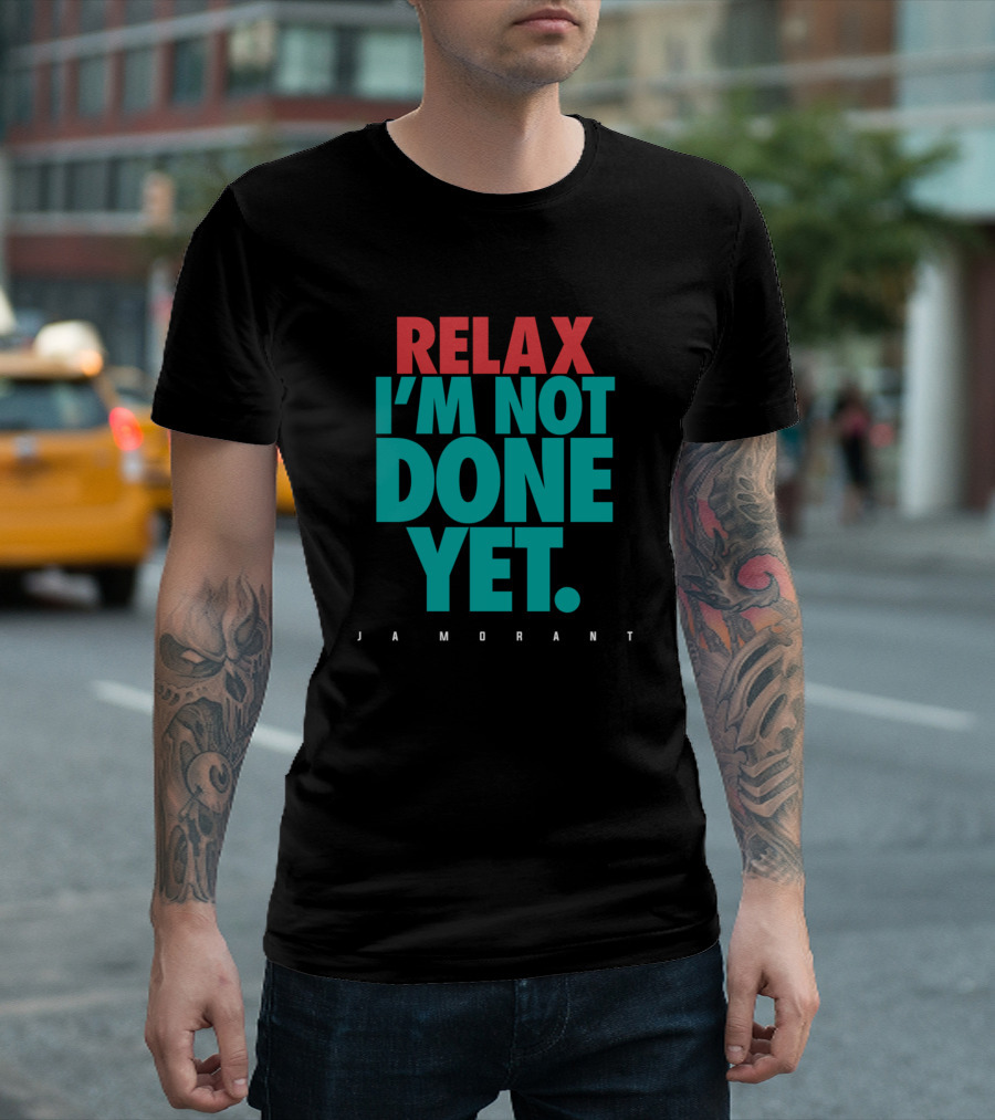 RELAX I'M NOT DONE YET JA MORANT T-Shirt