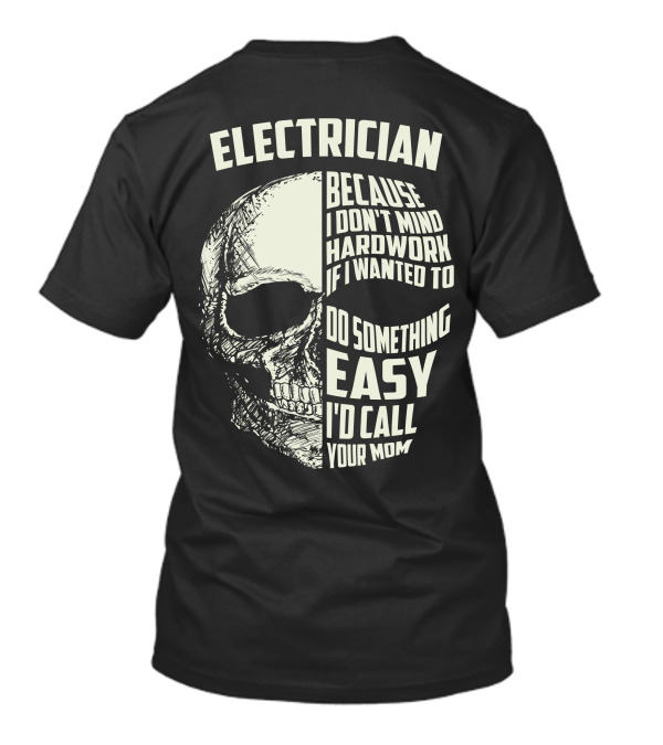 ELECTRICIAN BECAUSE I DON'T MIND HARDWORK IF I WANTED TO DO SOMETHING EASY I'D CALL YOUR MOM T-Shirt