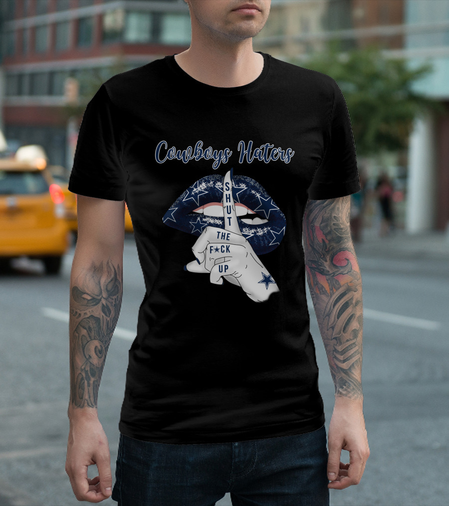 Cowboys Haters Shut The F Up T-Shirt