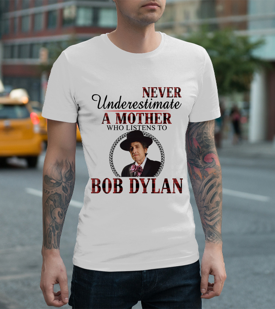 NEVER Underestimate A Mother Who Listens to BOB DYLAN T-Shirt