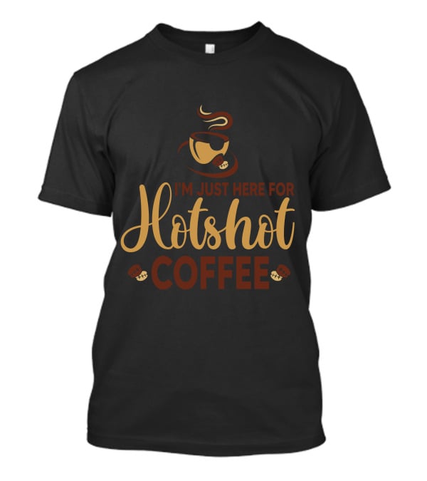 I'm Just Here For Hotshot Coffee T-Shirt