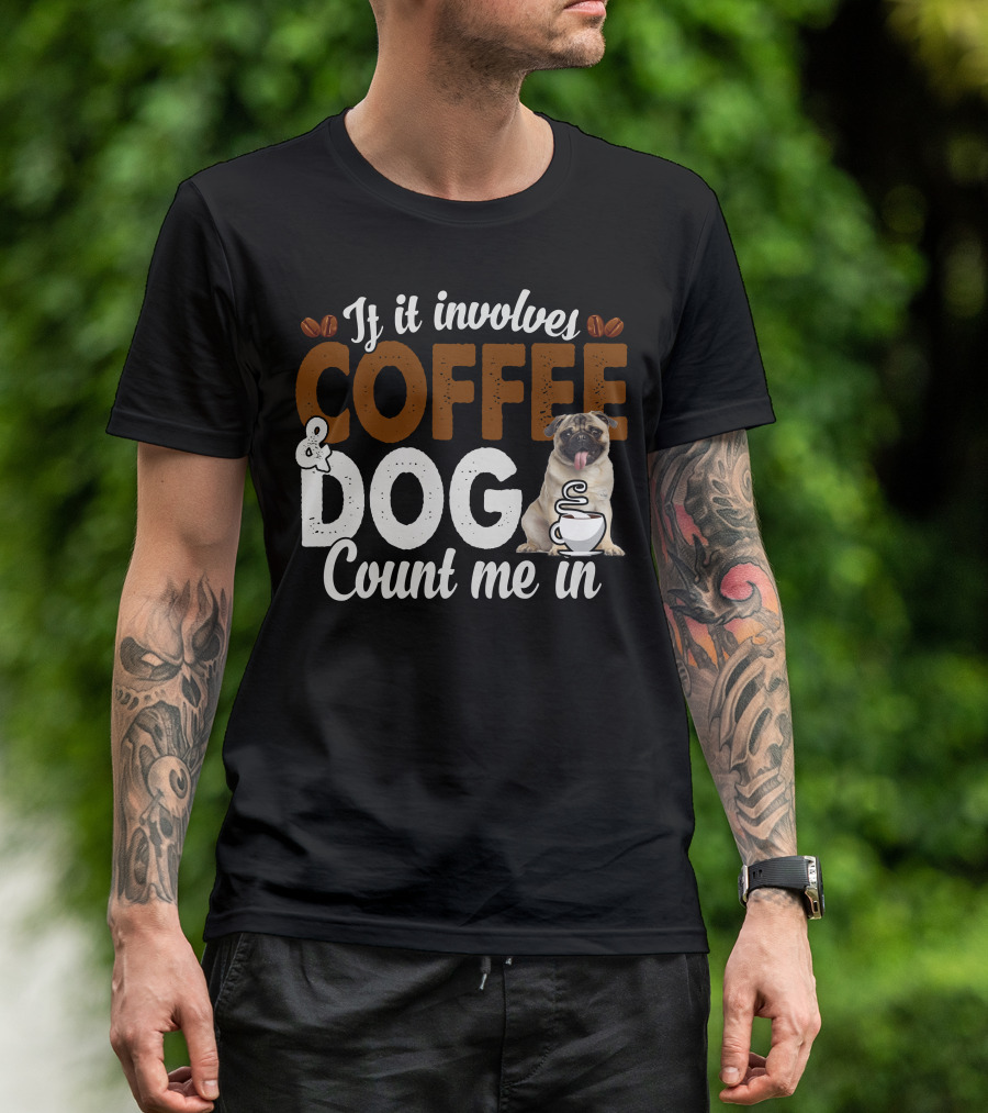 If It Involves Coffee And Dogs Count Me In T-Shirt
