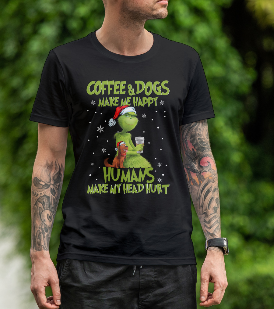 Grinch Coffee And Dogs Make Me Happy Humans Make My Head Hurt T-Shirt