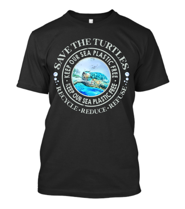 Save The Turtles Keep Our Sea Plastic Free Recycle Reduce Refuse T-Shirt