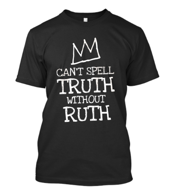 Can't Spell Truth Without Ruth Crown T-Shirt