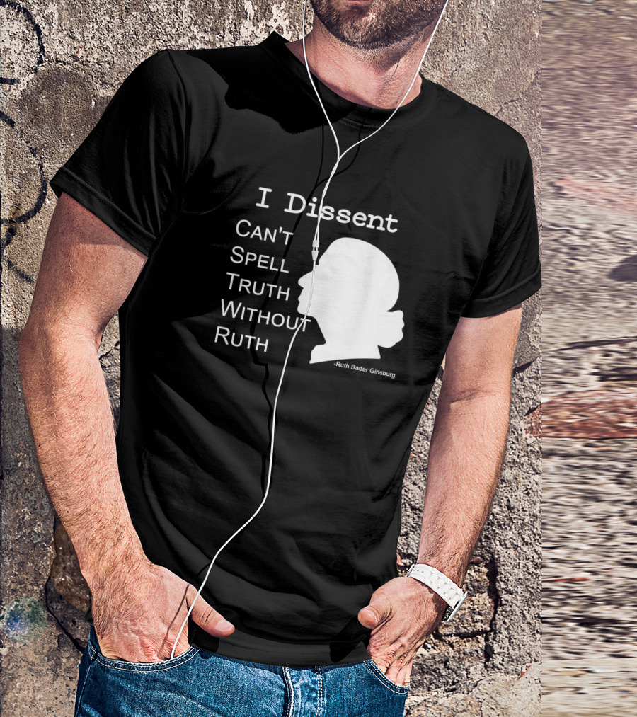 I Dissent Can't Spell Truth Without Ruth Bader Ginsburg T-Shirt