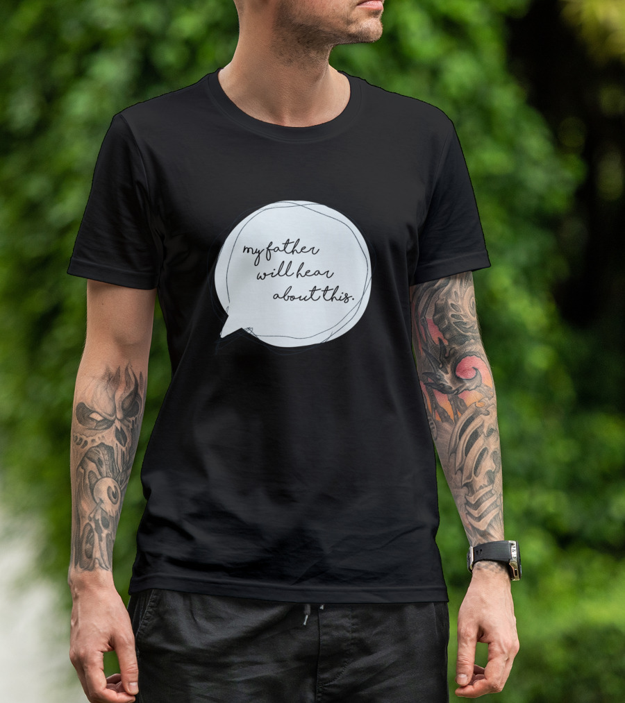My Father Will Hear About This T-Shirt