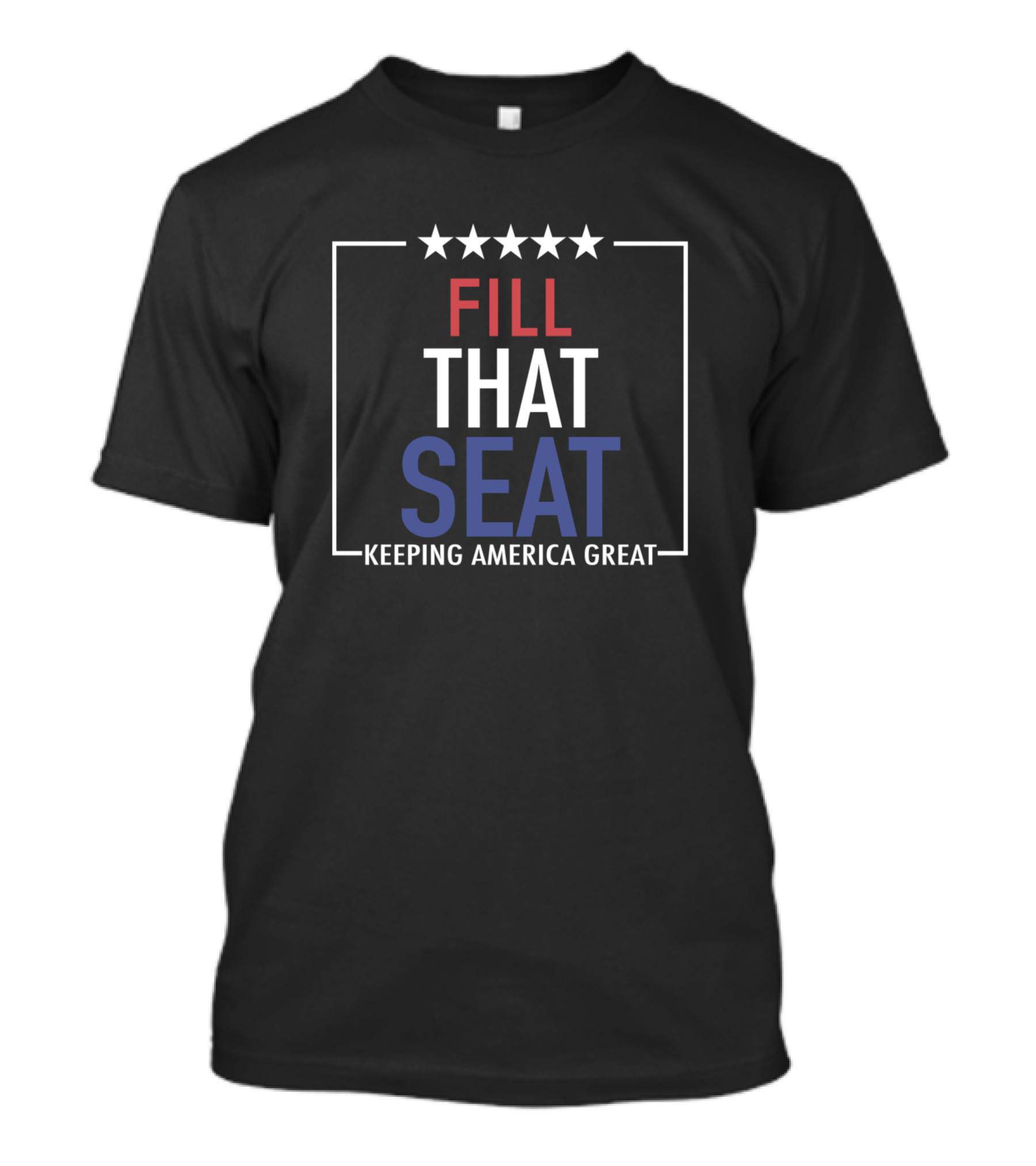 FILL THAT SEAT KEEPING AMERICA GREAT Stars T-Shirt