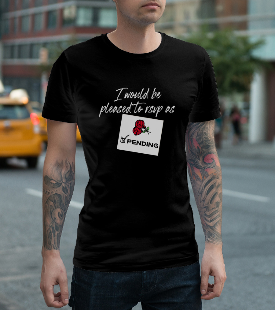 I Would Be Pleased To RSVP As Pending Rose T-Shirt