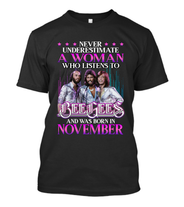 Never Underestimate A Woman Who Listens To Bee Gees And Was Born In November T-Shirt