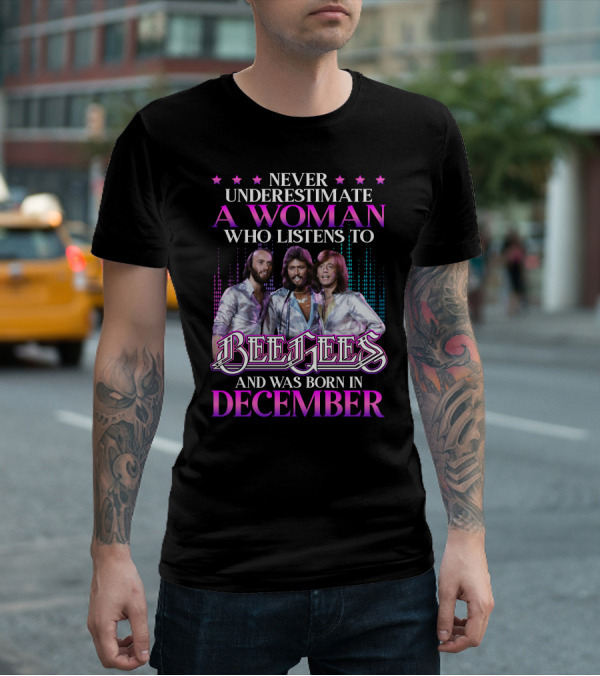 Never Underestimate A Woman Who Listens To Bee Gees And Was Born In December T-Shirt
