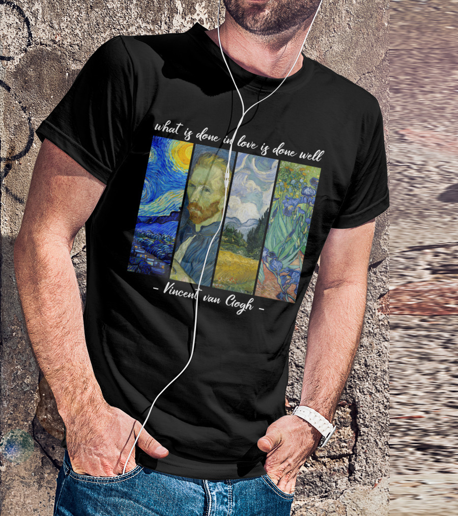 What Is Done In Love Is Done Well Vincent Van Gogh T-Shirt