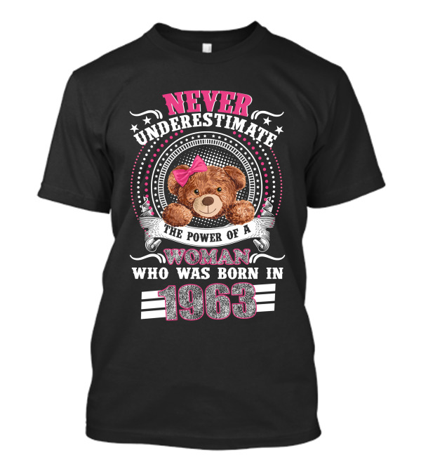 Never Underestimate The Power Of A Woman Who Was Born In 1963 Teddy Bear T-Shirt