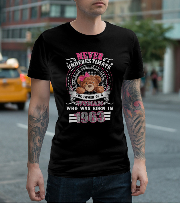 Never Underestimate The Power Of A Woman Who Was Born In 1963 Teddy Bear T-Shirt
