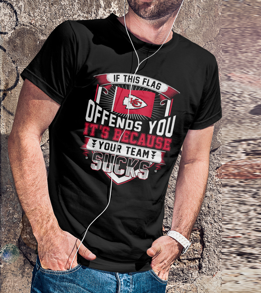 Kansas City Chiefs If This Flag Offends You It's Because Your Team Sucks T-Shirt