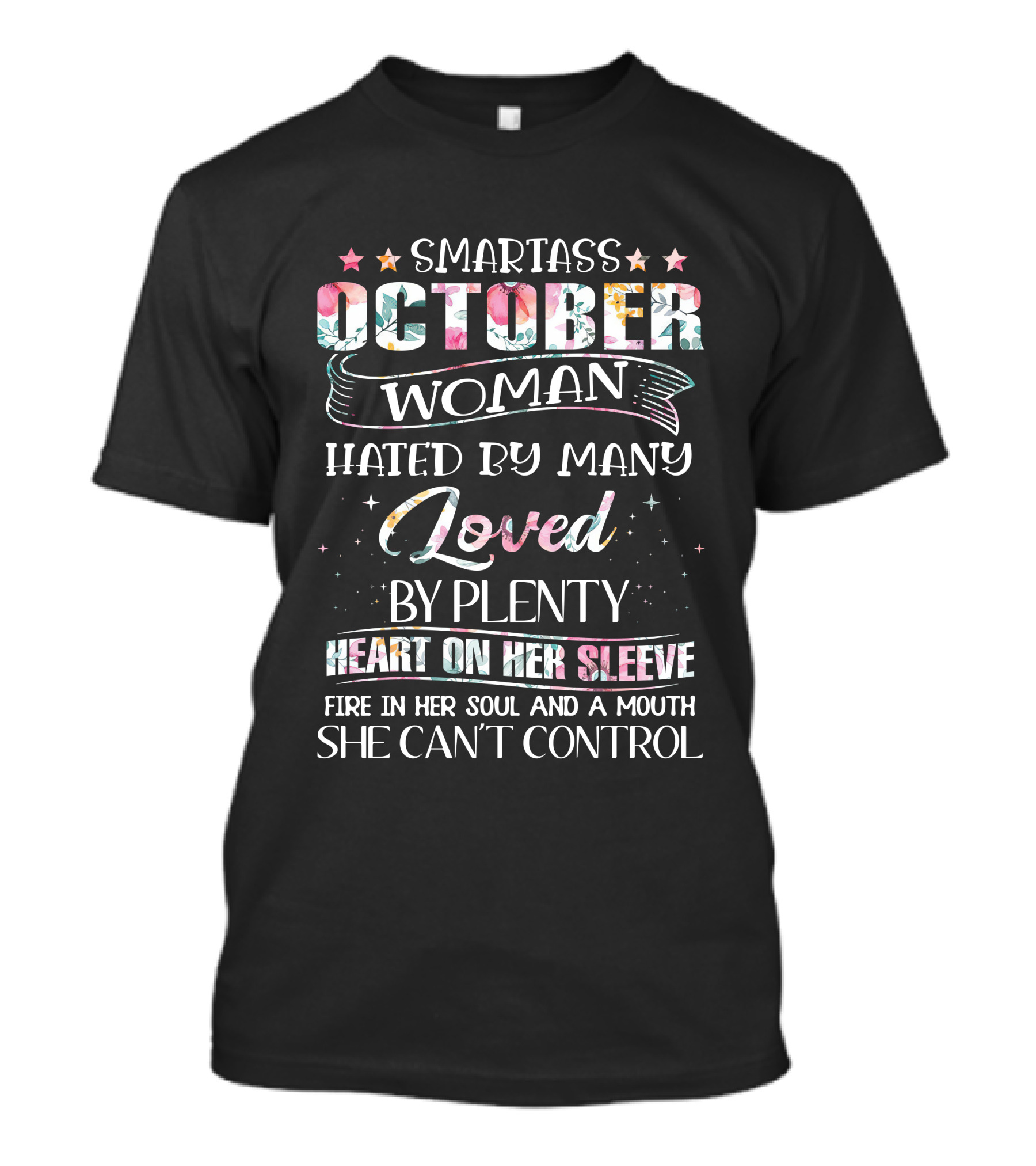 Smartass October Woman Hated By Many Loved By Plenty Heart On Her Sleeve Fire In Her Soul And A Mouth She Can't Control T-Shirt