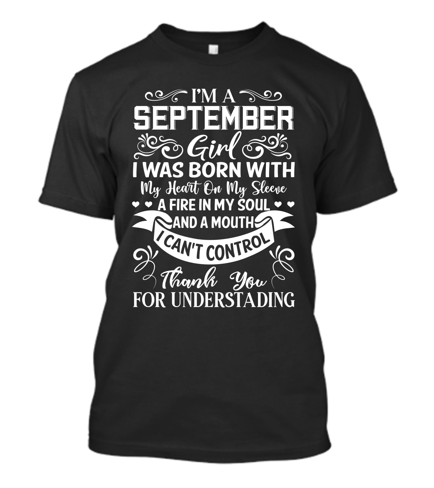 I'm A September Girl I Was Born With My Heart On My Sleeve A Fire In My Soul And A Mouth I Can't Control Thank You For Understanding T-Shirt