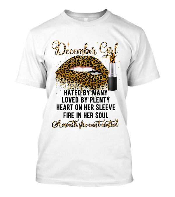 December Girl Hated By Many Loved By Plenty Heart On Her Sleeve Fire In Her Soul A Mouth She Can't Control T-Shirt