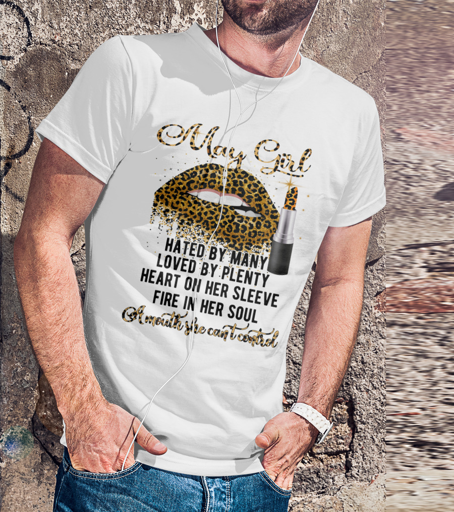 May Girl Hated By Many Loved By Plenty Heart On Her Sleeve Fire In Her Soul A Mouth She Can't Control T-Shirt