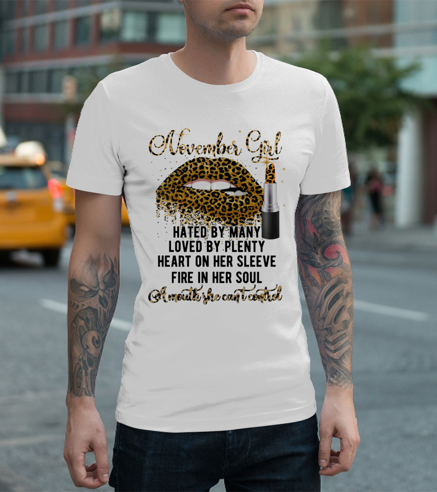 November Girl Hated by Many Loved by Plenty Heart on Her Sleeve Fire in Her Soul A Mouth She Can't Control T-Shirt