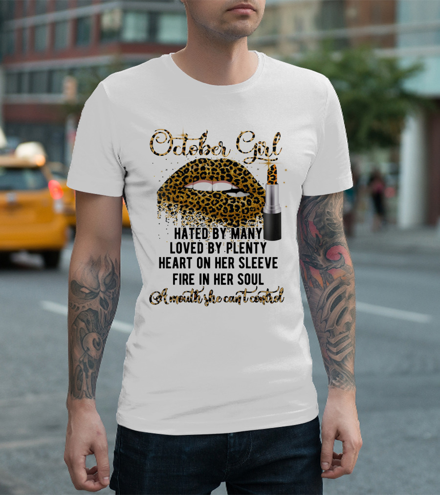 October Girl Hated by Many Loved by Plenty Heart on Her Sleeve Fire in Her Soul A Mouth She Can't Control T-Shirt