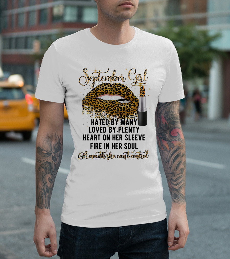 September Girl Hated By Many Loved By Plenty Heart On Her Sleeve Fire In Her Soul A Mouth She Can't Control T-Shirt