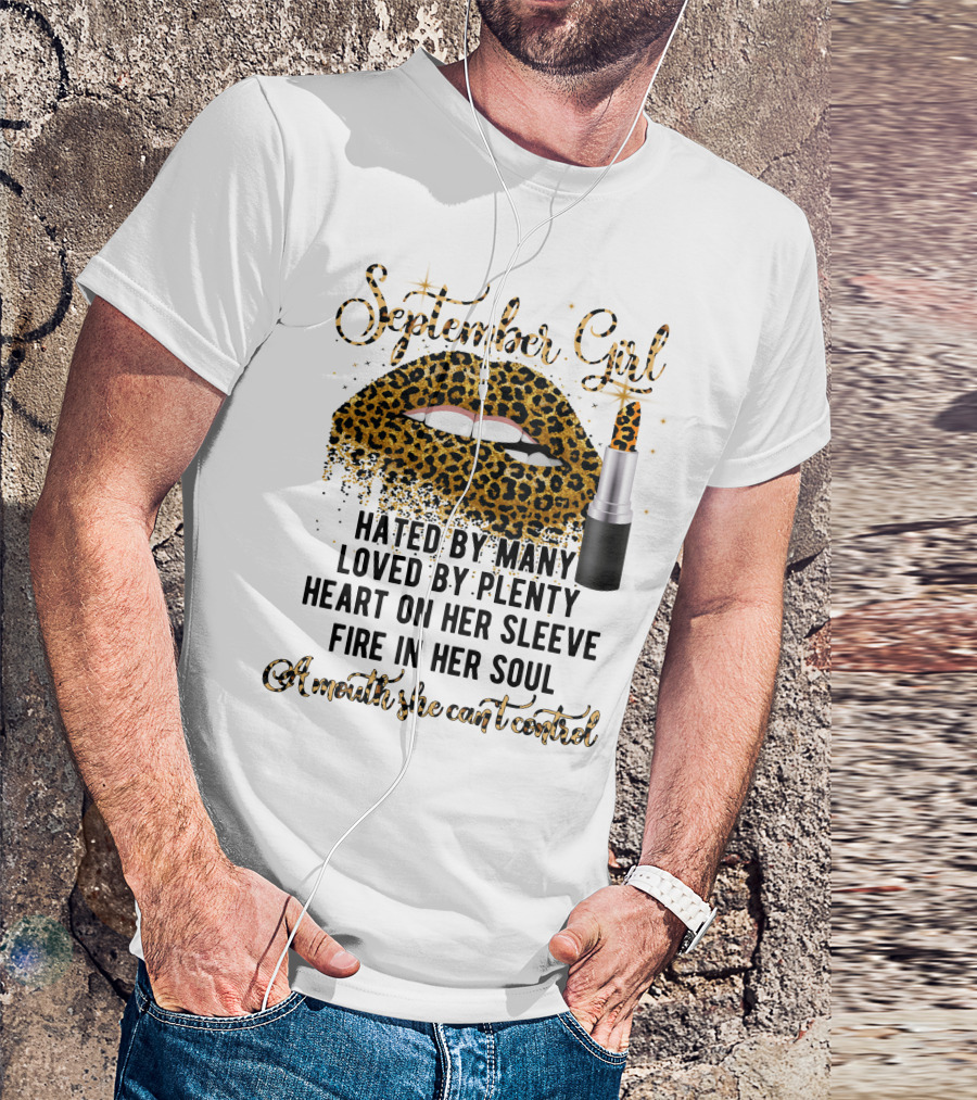 September Girl Hated By Many Loved By Plenty Heart On Her Sleeve Fire In Her Soul A Mouth She Can't Control T-Shirt