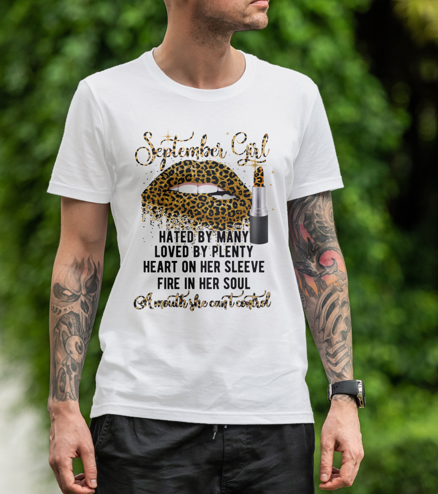September Girl Hated By Many Loved By Plenty Heart On Her Sleeve Fire In Her Soul A Mouth She Can't Control T-Shirt