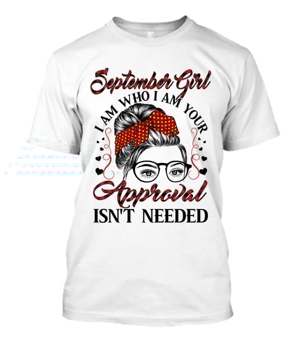 September Girl I Am Who I Am Your Approval Isn't Needed T-Shirt
