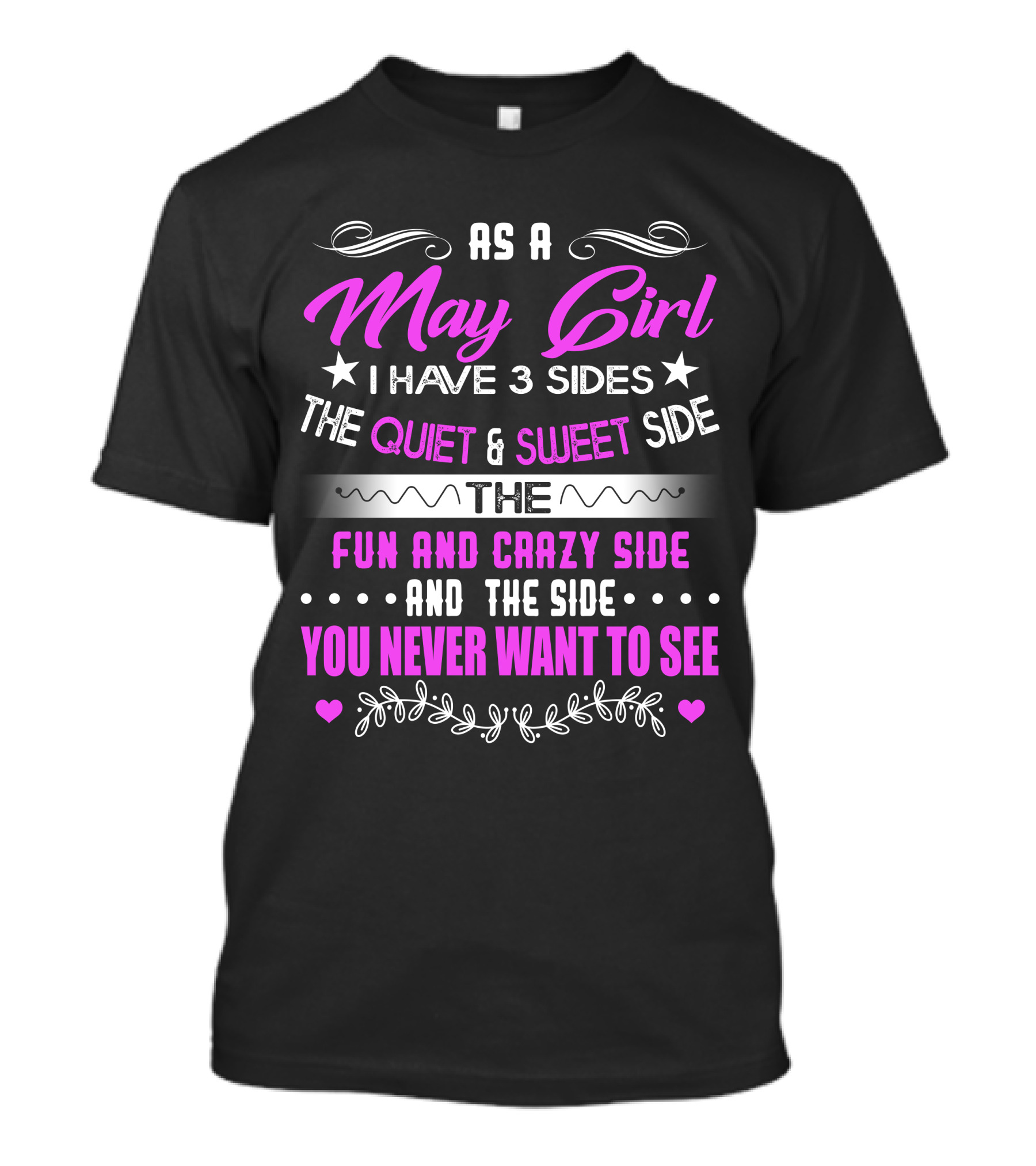 As A May Girl I Have 3 Sides The Quiet And Sweet Side The Fun And Crazy Side And The Side You Never Want To See T-Shirt