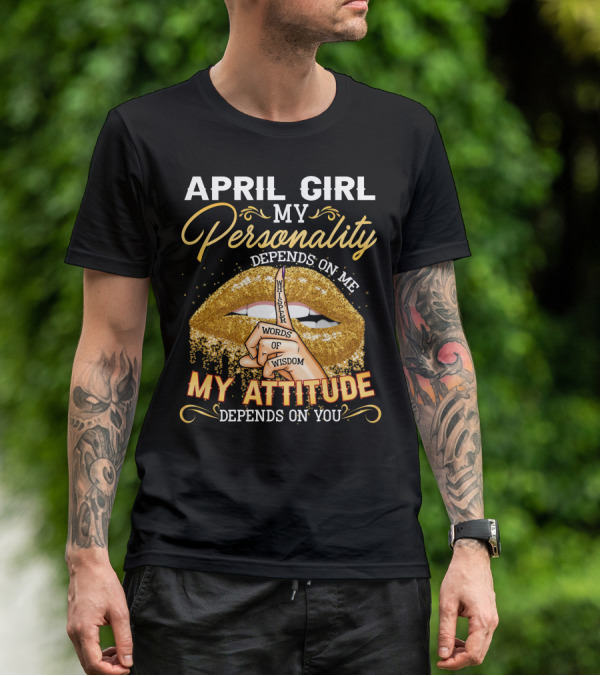 APRIL GIRL MY PERSONALITY DEPENDS ON ME MY ATTITUDE DEPENDS ON YOU T-Shirt