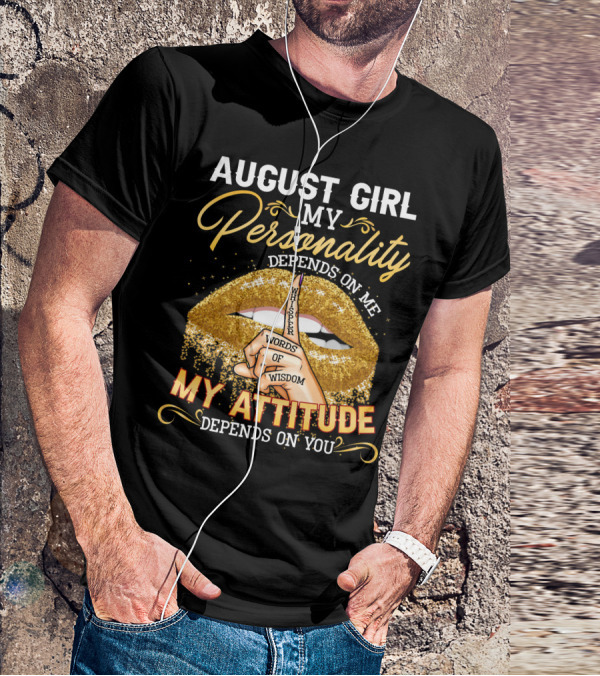 AUGUST GIRL MY PERSONALITY DEPENDS ON ME MY ATTITUDE DEPENDS ON YOU WHISPER WORDS OF WISDOM T-Shirt