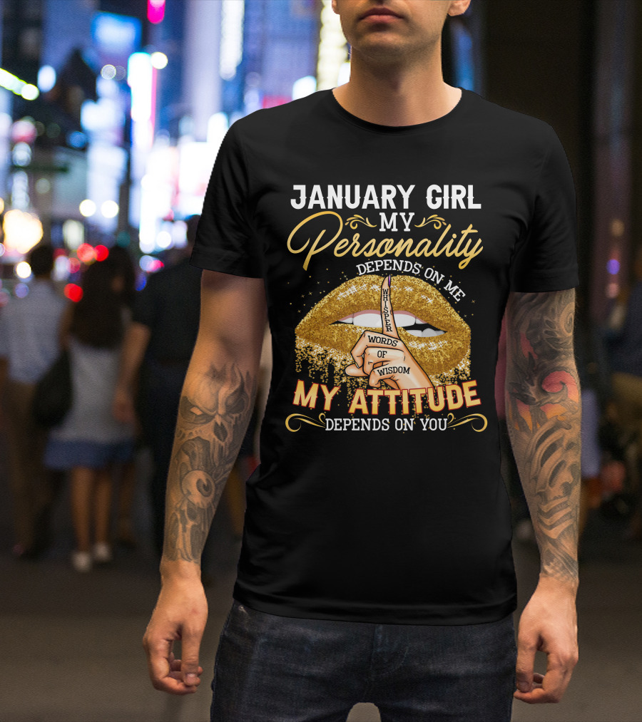 January Girl My Personality Depends On Me My Attitude Depends On You Whisper Words Of Wisdom T-Shirt