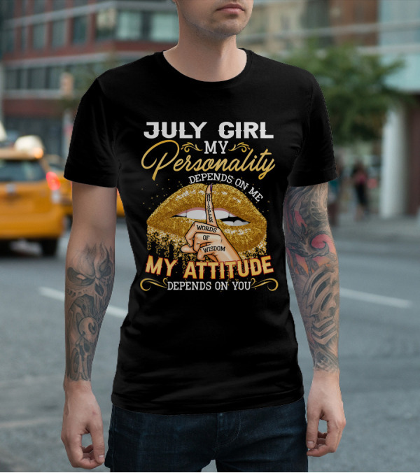 JULY GIRL MY PERSONALITY DEPENDS ON ME MY ATTITUDE DEPENDS ON YOU T-Shirt