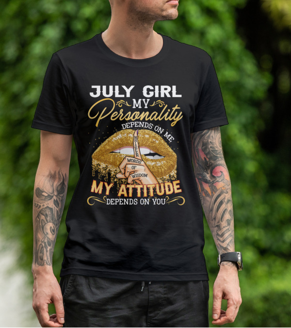 JULY GIRL MY PERSONALITY DEPENDS ON ME MY ATTITUDE DEPENDS ON YOU T-Shirt