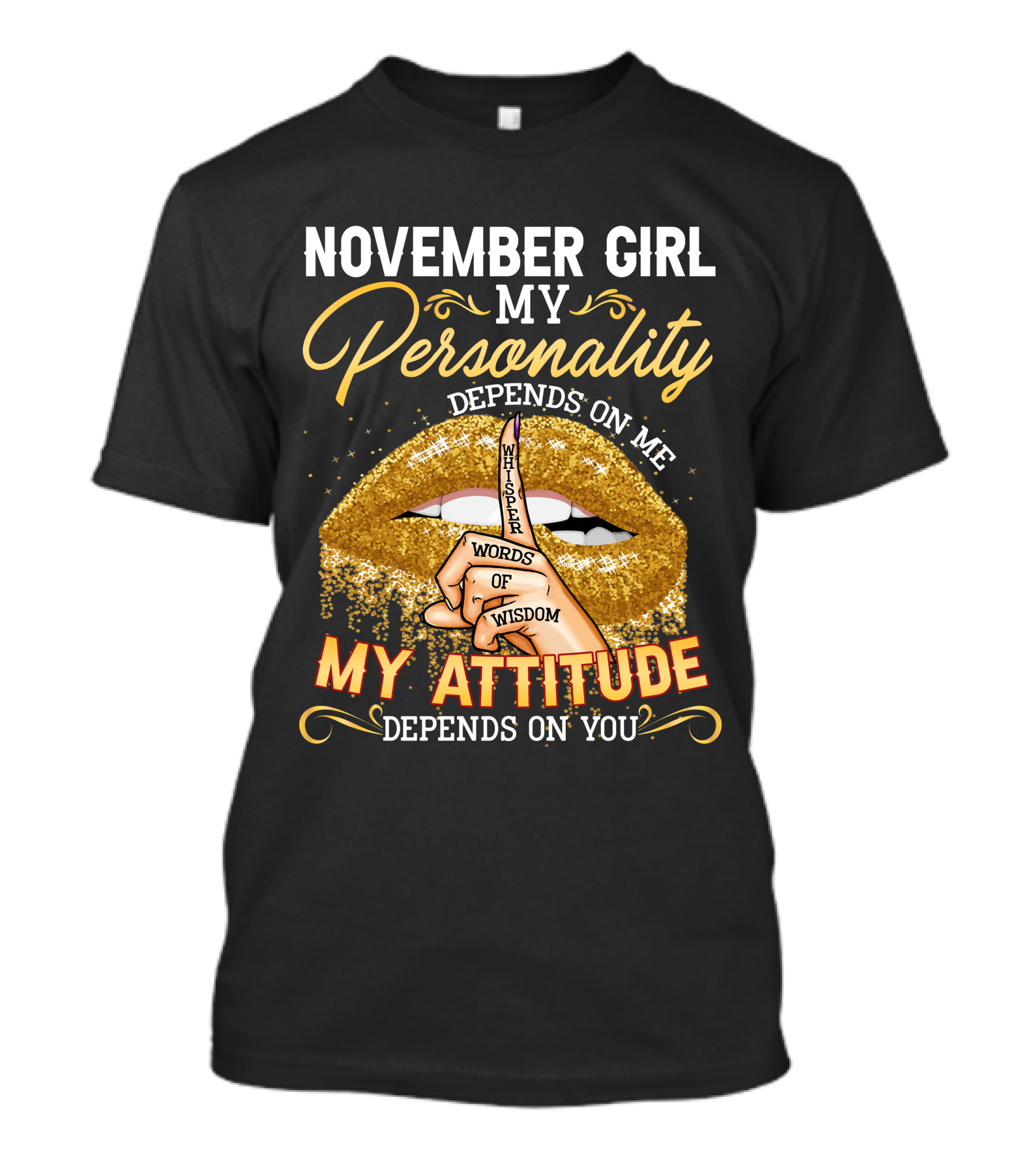 NOVEMBER GIRL MY PERSONALITY DEPENDS ON ME MY ATTITUDE DEPENDS ON YOU WHISPER WORDS OF WISDOM T-Shirt