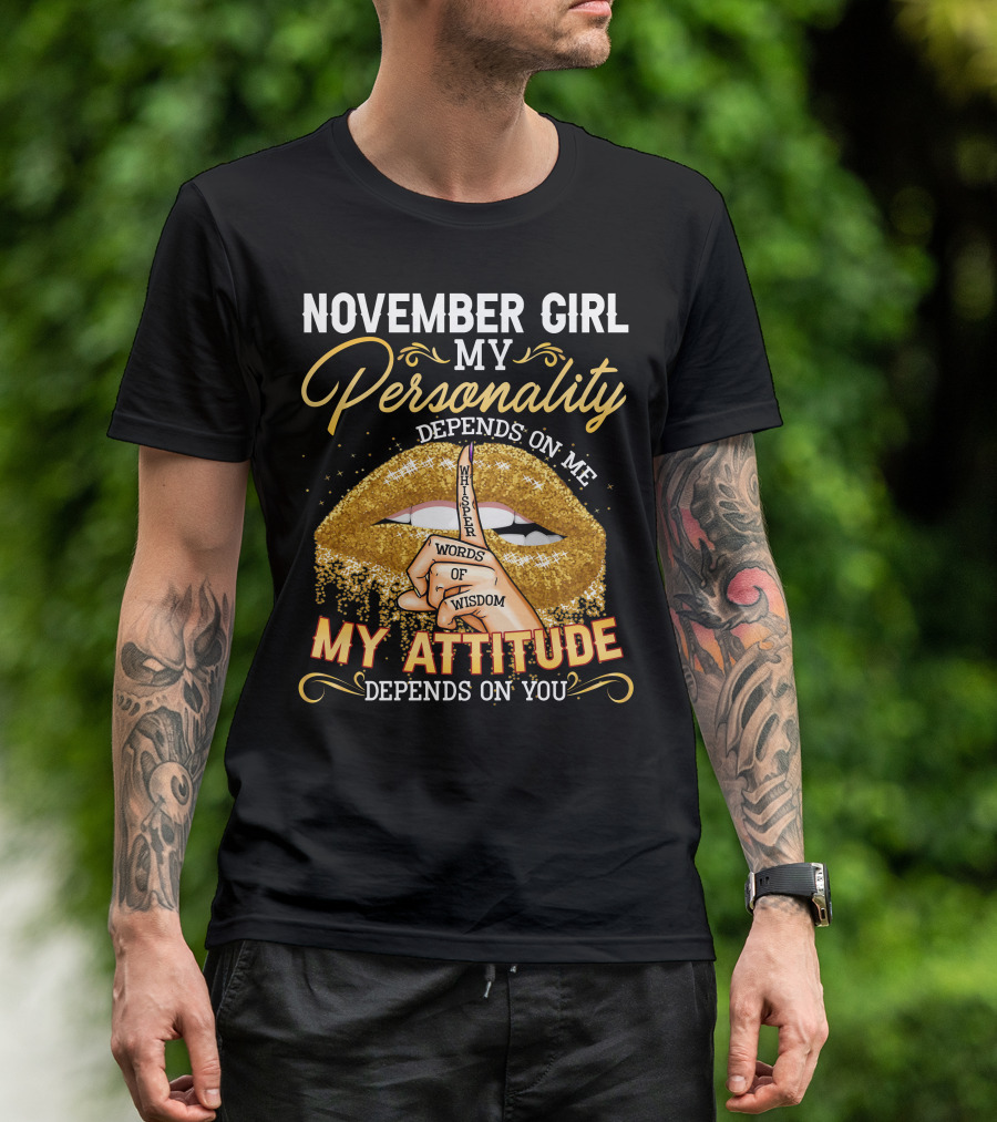NOVEMBER GIRL MY PERSONALITY DEPENDS ON ME MY ATTITUDE DEPENDS ON YOU WHISPER WORDS OF WISDOM T-Shirt