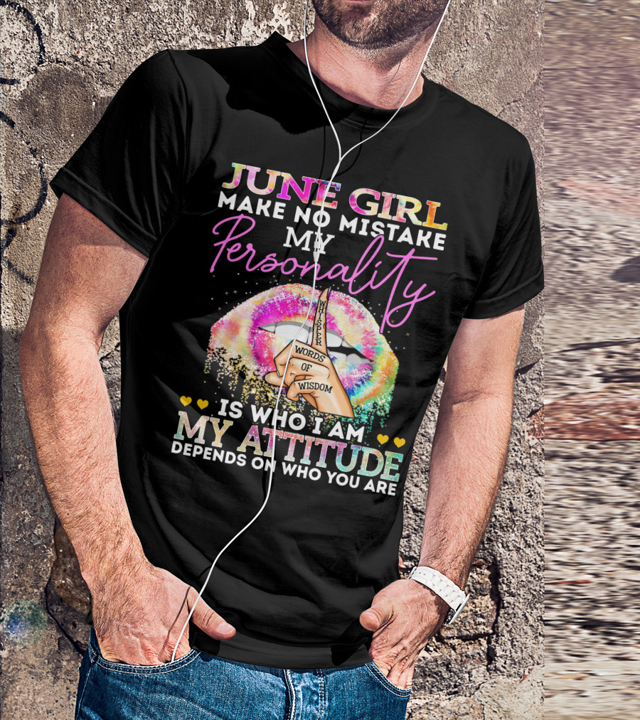JUNE GIRL MAKE NO MISTAKE MY PERSONALITY IS WHO I AM MY ATTITUDE DEPENDS ON WHO YOU ARE WHISPER WORDS OF WISDOM T-Shirt