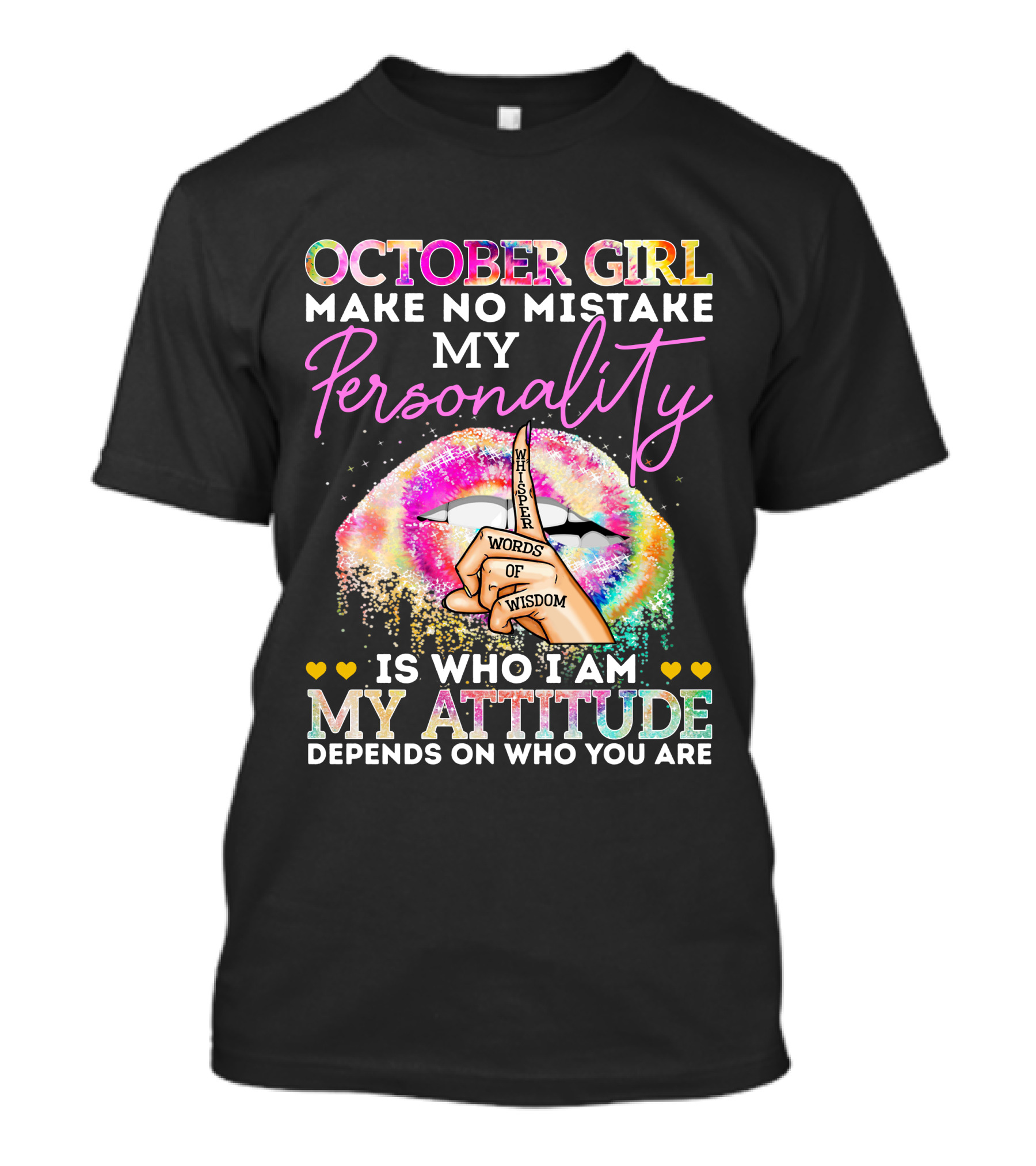 OCTOBER GIRL MAKE NO MISTAKE MY PERSONALITY IS WHO I AM MY ATTITUDE DEPENDS ON WHO YOU ARE WHISPER WORDS OF WISDOM T-Shirt
