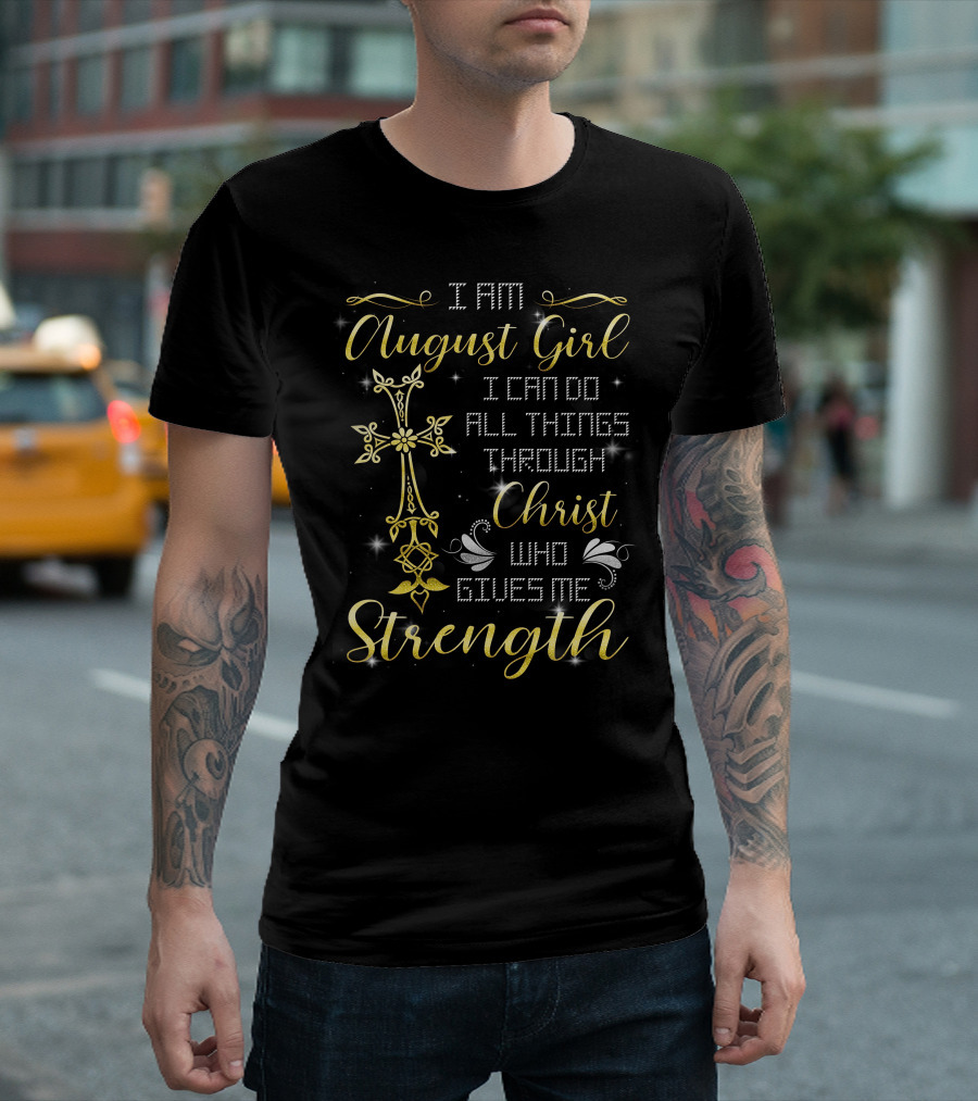 I Am August Girl I Can Do All Things Through Christ Who Gives Me Strength T-Shirt