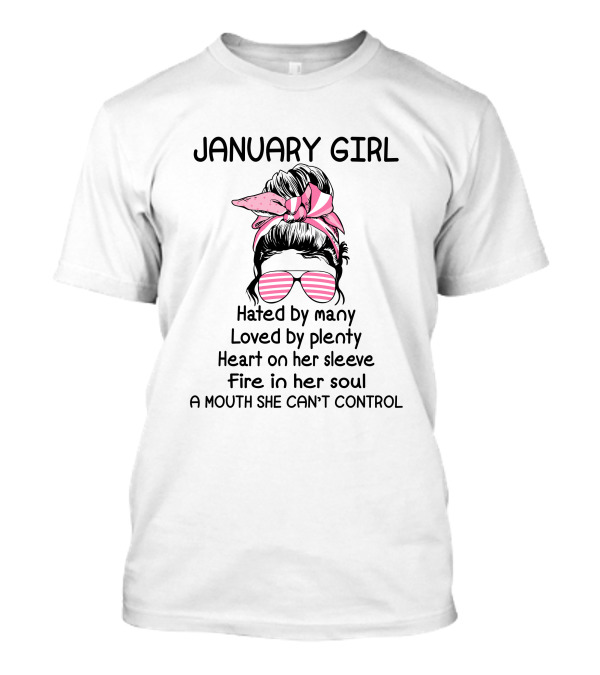 January Girl Hated By Many Loved By Plenty Heart On Her Sleeve Fire In Her Soul A Mouth She Can't Control T-Shirt