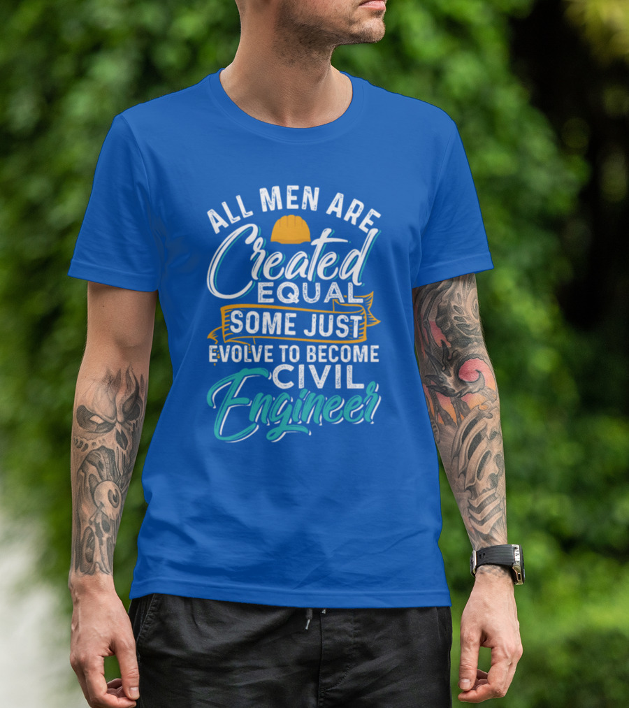 All Men Are Created Equal Some Just Evolve To Become Civil Engineer T-Shirt