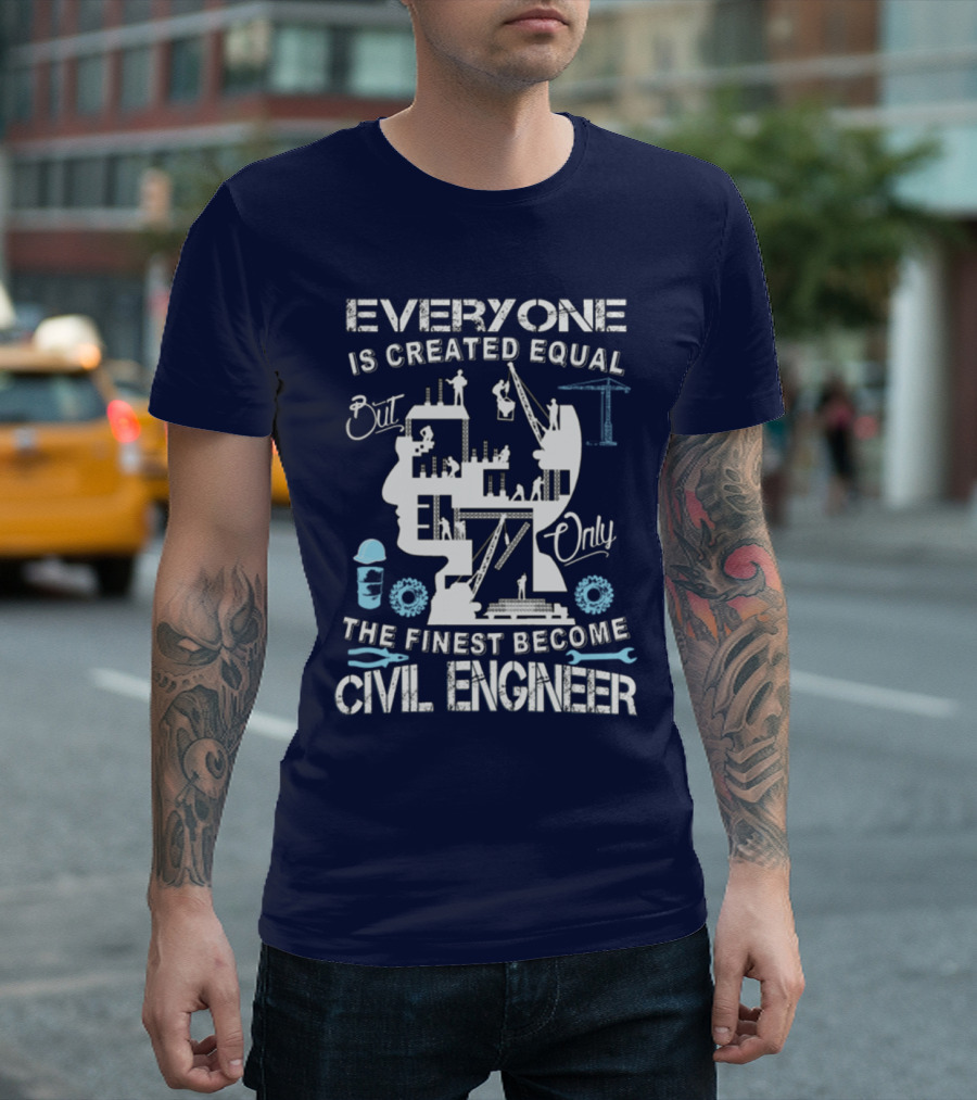 Everyone Is Created Equal But Only the Finest Become Civil Engineer T-Shirt